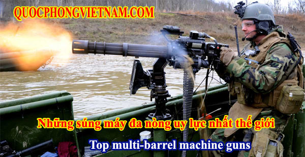 Những khẩu súng máy đa nòng uy lực nhất thế giới - Top multi-barrel machine gun, rotary machine gun